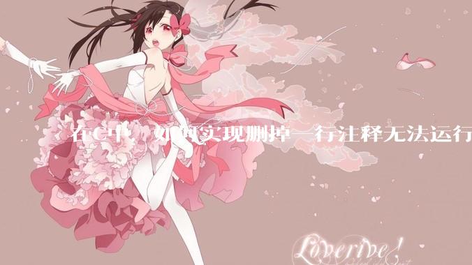 在C中，如何实现删掉一行注释无法运行？